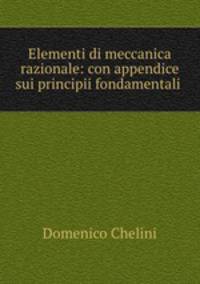 Elementi di meccanica razionale: con appendice sui principii fondamentali .