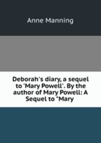 Deborah`s diary, a sequel to `Mary Powell`. By the author of Mary Powell: A Sequel to "Mary .