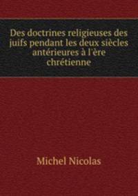 Des doctrines religieuses des juifs pendant les deux siecles anterieures a l