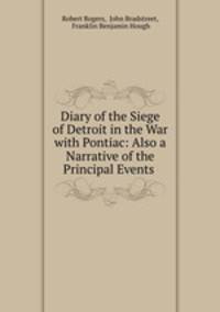 Diary of the Siege of Detroit in the War with Pontiac: Also a Narrative of the Principal Events .