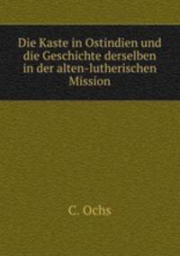Die Kaste in Ostindien und die Geschichte derselben in der alten-lutherischen Mission