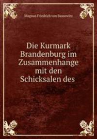 Die Kurmark Brandenburg im Zusammenhange mit den Schicksalen des .
