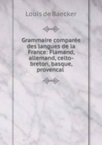 Grammaire comparee des langues de la France: Flamand, allemand, celto-breton, basque, provencal .