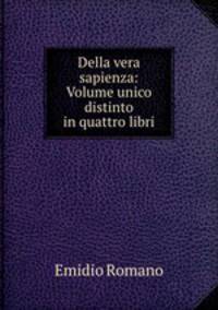 Della vera sapienza: Volume unico distinto in quattro libri