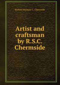 Artist and craftsman by R.S.C. Chermside.