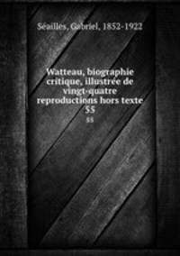 Watteau, biographie critique, illustree de vingt-quatre reproductions hors texte. 55