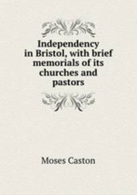 Independency in Bristol, with brief memorials of its churches and pastors