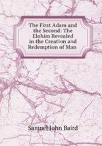The First Adam and the Second: The Elohim Revealed in the Creation and Redemption of Man .
