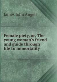 Female piety, or, The young woman