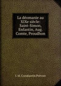 La deomanie au XIXe siecle: Saint-Simon, Enfantin, Aug. Comte, Proudhon