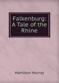Falkenburg: A Tale of the Rhine