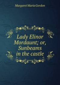 Lady Elinor Mordaunt; or, Sunbeams in the castle