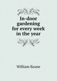 In-door gardening for every week in the year