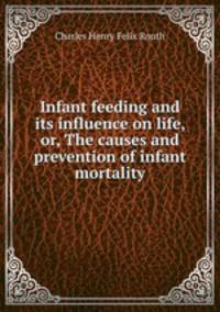 Infant feeding and its influence on life, or, The causes and prevention of infant mortality