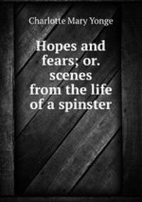 Hopes and fears; or. scenes from the life of a spinster