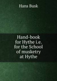 Hand-book for Hythe i.e. for the School of musketry at Hythe.