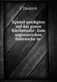 Epistel-predigten auf das ganze Kirchenjahr: Zum segensreichen Gebrauche in .