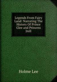 Legends From Fairy Land: Narrating The History Of Prince Glee and Princess Jnill