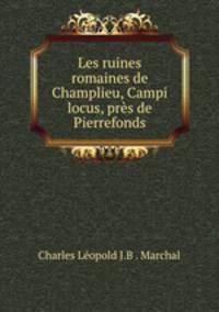 Les ruines romaines de Champlieu, Campi locus, pres de Pierrefonds