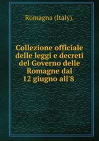 Collezione officiale delle leggi e decreti del Governo delle Romagne dal 12 giugno all