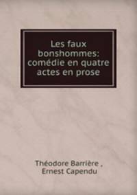 Les faux bonshommes: comedie en quatre actes en prose