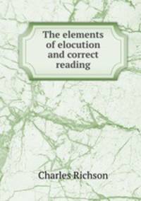 The elements of elocution and correct reading