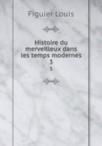 Histoire du merveilleux dans les temps modernes. 3