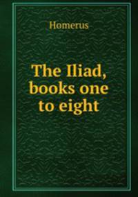 The Iliad, books one to eight