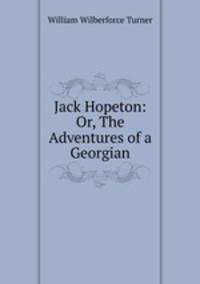 Jack Hopeton: Or, The Adventures of a Georgian