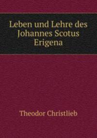 Leben und Lehre des Johannes Scotus Erigena
