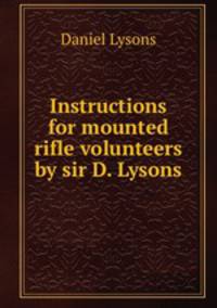 Instructions for mounted rifle volunteers by sir D. Lysons.