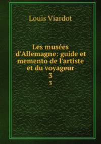 Les muses d`Allemagne: guide et memento de l`artiste et du voyageur. 3