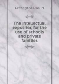The intellectual expositor, for the use of schools and private families
