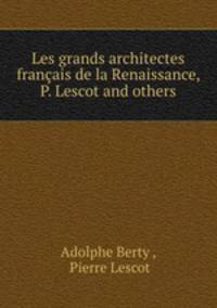 Les grands architectes francais de la Renaissance, P. Lescot and others.