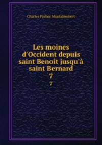 Les moines d`Occident depuis saint Benot jusqu` saint Bernard. 7