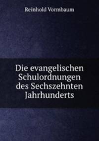 Die Evangelischen Schulordnungen des Sechszehnten Jahrhunderts