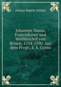 Johannes Nasus, Franziskaner und Weihbischof von Brixen, 1534-1590. Aus dem Progr., k. k. Gymn