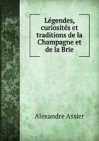 Legendes, curiosites et traditions de la Champagne et de la Brie