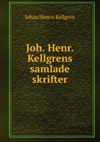 Joh. Henr. Kellgrens samlade skrifter