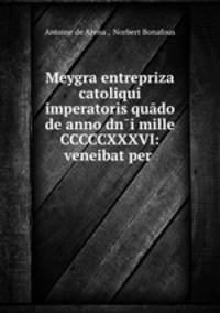 Meygra entrepriza catoliqui imperatoris quado de anno dn?i mille CCCCCXXXVI: veneibat per .