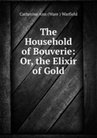 The Household of Bouverie: Or, the Elixir of Gold