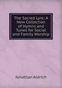 The Sacred Lyre: A New Collection of Hymns and Tunes for Social and Family Worship