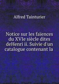 Notice sur les faiences du XVIe siecle dites deHenri ii. Suivie d