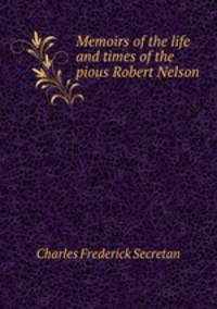 Memoirs of the life and times of the pious Robert Nelson
