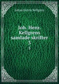 Joh. Henr. Kellgrens samlade skrifter. 3