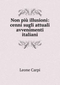 Non piu illusioni: cenni sugli attuali avvenimenti italiani