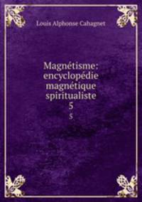 Magnetisme: encyclopedie magnetique spiritualiste