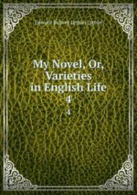 My Novel, Or, Varieties in English Life. 4