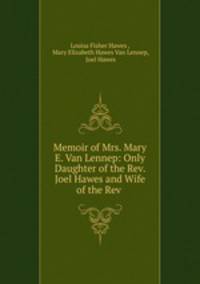 Memoir of Mrs. Mary E. Van Lennep: Only Daughter of the Rev. Joel Hawes and Wife of the Rev .