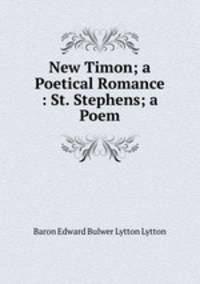 New Timon; a Poetical Romance &: St. Stephens; a Poem